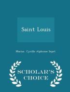 Saint Louis - Scholar's Choice Edition di Marius Cyrille Alphonse Sepet edito da Scholar's Choice