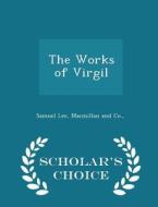 The Works Of Virgil - Scholar's Choice Edition di Samuel Lee edito da Scholar's Choice