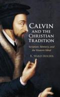 CALVIN & THE CHRISTIAN TRADITION di R. WARD HOLDER edito da CAMBRIDGE GENERAL ACADEMIC