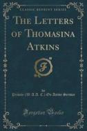 The Letters Of Thomasina Atkins (classic Reprint) di Private Service edito da Forgotten Books
