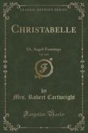 Christabelle, Vol. 3 Of 3 di Mrs Robert Cartwright edito da Forgotten Books
