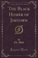 The Black Homer Of Jimtown (classic Reprint) di Ed Mott edito da Forgotten Books