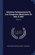 Historia Parlamentaria De Los Congresos Mexicanos De 1821 A 1857; Volume 14 di Juan Antonio Mateos, Mexico. Congreso edito da Sagwan Press