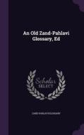 An Old Zand-pahlavi Glossary, Ed di Zand-Pahlavi Glossary edito da Palala Press