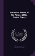 Statistical Record Of The Armies Of The United States di Frederick Phisterer edito da Palala Press