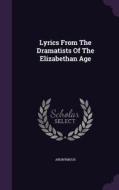 Lyrics From The Dramatists Of The Elizabethan Age di Anonymous edito da Palala Press