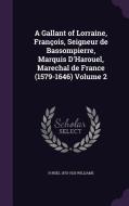 A Gallant Of Lorraine, Francois, Seigneur De Bassompierre, Marquis D'harouel, Marechal De France (1579-1646) Volume 2 di H Noel 1870-1925 Williams edito da Palala Press