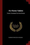 Fir-Flower Tablets: Poems Translated from the Chinese di Florence Wheelock Ayscough edito da CHIZINE PUBN