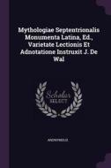 Mythologiae Septentrionalis Monumenta Latina, Ed., Varietate Lectionis Et Adnotatione Instruxit J. de Wal di Anonymous edito da CHIZINE PUBN