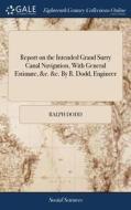 Report On The Intended Grand Surry Canal Navigation, With General Estimate, &c. &c. By R. Dodd, Engineer di Ralph Dodd edito da Gale Ecco, Print Editions