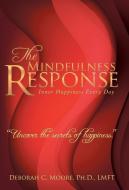 The Mindfulness Response di Ph. D. LMFT Deborah C. Moore edito da Balboa Press