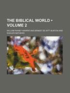 The Biblical World (volume 2) di William Rainey Harper edito da General Books Llc