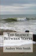 The Silence Between Waves di Audrey Weis Smith edito da Createspace