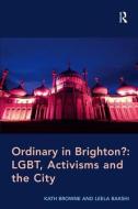 Ordinary in Brighton?: LGBT, Activisms and the City di Kath Browne, Leela Bakshi edito da Taylor & Francis Ltd