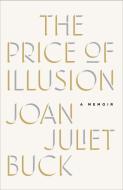 The Price of Illusion: A Memoir di Joan Juliet Buck edito da ATRIA