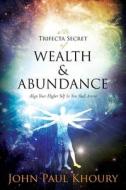 The Trifecta Secret of Wealth & Abundance: Align Your Higher Self & You Shall Arrive di John Paul Khoury edito da Createspace