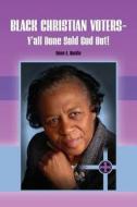 Black Christian Voters - Y'All Done Sold God Out! di MS Rene a. Hardin edito da Createspace