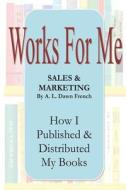 Works for Me: Sales and Marketing di A. L. Dawn French edito da Createspace