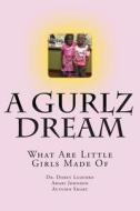 A Gurlz Dream: What Are Little Girls Made of di Doret R. Ledford, Dr Doret R. Ledford edito da Createspace