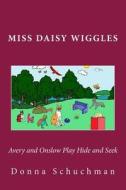 Avery and Onslow Play Hide and Seek: Miss Daisy Wiggles di Donna Schuchman edito da Createspace