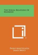 The Sexual Relations of Mankind di Paolo Mantegazza, James Bruce edito da Literary Licensing, LLC