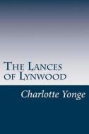 The Lances of Lynwood di Charlotte M. Yonge edito da Createspace