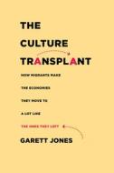 The Culture Transplant: How Migrants Make the Economies They Go to a Lot Like the Ones They Left di Garett Jones edito da STANFORD BUSINESS BOOKS