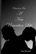 Unwritten Fate: A New Unwritten Life di Amy Shannon edito da Createspace