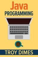 Java Programming: A Beginners Guide to Learning Java, Step by Step di Troy Dimes edito da Createspace