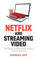Netflix and Streaming Video: The Business of Subscriber-Funded Video on Demand di Amanda D. Lotz edito da POLITY PR