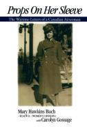 Props on Her Sleeve: The Wartime Letters of a Canadian Airwoman di Mary Hawkins Buch edito da DUNDURN PR LTD