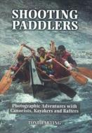 Shooting Paddlers: Photographic Adventures with Canoeists, Kayakers and Rafters di Toni Harting edito da Natural Heritage Books