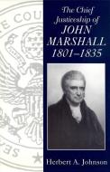 The Chief Justiceship of John Marshall, 1801-1835 di Herbert A. Johnson edito da UNIV OF SOUTH CAROLINA PR