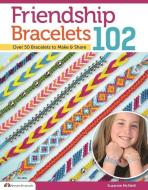 Friendship Bracelets 102: Friendship Knows No Boundaries... Over 50 Bracelets to Make and Share di Suzanne McNeill edito da FOX CHAPEL PUB CO INC