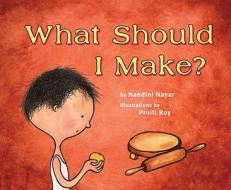 What Should I Make? di Nandini Nayar edito da Tricycle Press