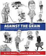 Against the Grain: Bombthrowing in the Fine American Tradition of Political Cartooning di Bill Sanders edito da NEWSOUTH BOOKS
