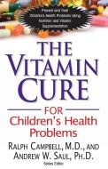 The Vitamin Cure for Children's Health Problems di Ralph K. Campbell, Andrew W. Saul edito da BASIC HEALTH PUBN INC