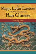 The Magic Lotus Lantern And Other Tales From The Han Chinese di Haiwang Yuan edito da Abc-clio