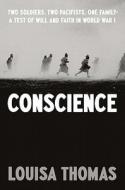 Conscience: Two Soldiers, Two Pacifists, One Family--A Test of Will and Faith in World War I di Louisa Thomas edito da Penguin Press