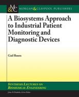 A Biosystems Approach to Industrial Patient Monitoring and Diagnostic Devices di Gail Baura edito da Morgan & Claypool Publishers