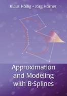 Approximation and Modeling with B-Splines di Klaus Hollig, Jorg Horner edito da CAMBRIDGE