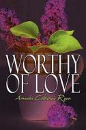 Worthy Of Love di Amanda Catherine Ryan edito da America Star Books