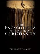 The Encyclopedia of Practical Christianity di Dr Robert a. Morey edito da XULON PR