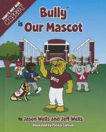 Bully Is Our Mascot di Jason Wells, Jeff Wells edito da MASCOT BOOKS