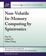 Non-Volatile In-Memory Computing by Spintronics di Hao Yu, Leibin Ni, Yuhao Wang edito da Morgan & Claypool Publishers
