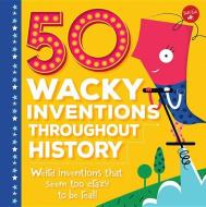 50 Wacky Inventions Throughout History di Joe Rhatigan edito da Walter Foster Jr.