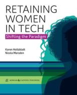Retaining Women In Tech di Karen Holtzblatt, Nicola Marsden edito da Morgan & Claypool Publishers