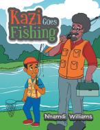 Kazi Goes Fishing di Nnamdi Williams edito da XLIBRIS US