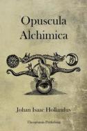 Opuscula Alchimica di Johan Isaac Hollandus edito da Theophania Publishing