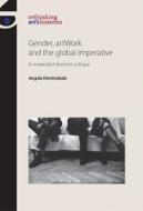 Gender, Artwork and the Global Imperative di Angela Dimitrakaki edito da Manchester University Press